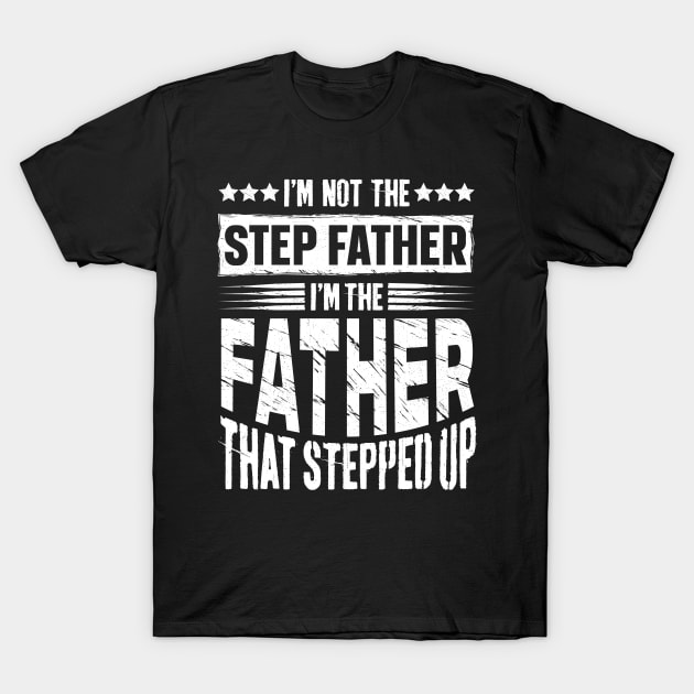 I'm Not The Step Father I'm The Father That Stepped Up T-Shirt by trendingoriginals